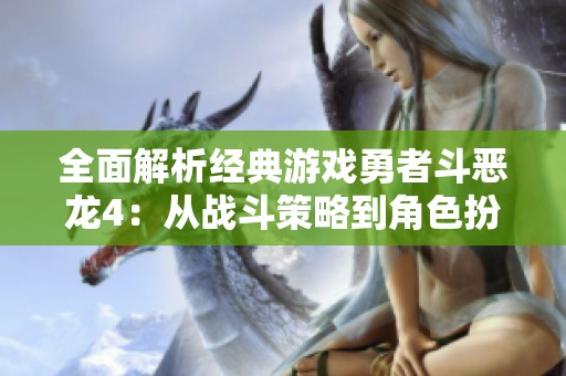 全面解析经典游戏勇者斗恶龙4：从战斗策略到角色扮演的魅力之旅