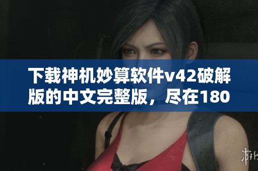 下载神机妙算软件v42破解版的中文完整版，尽在180软件下载平台