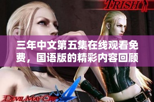 三年中文第五集在线观看免费，国语版的精彩内容回顾与讨论