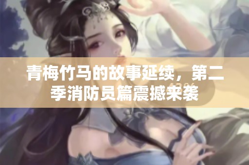 青梅竹马的故事延续，第二季消防员篇震撼来袭