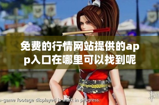 免费的行情网站提供的app入口在哪里可以找到呢