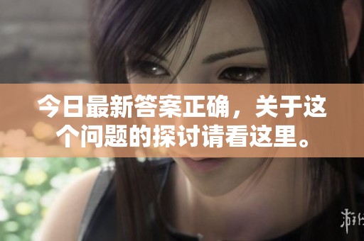 今日最新答案正确，关于这个问题的探讨请看这里。