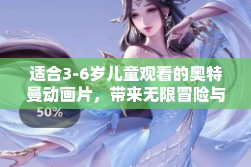 适合3-6岁儿童观看的奥特曼动画片，带来无限冒险与乐趣
