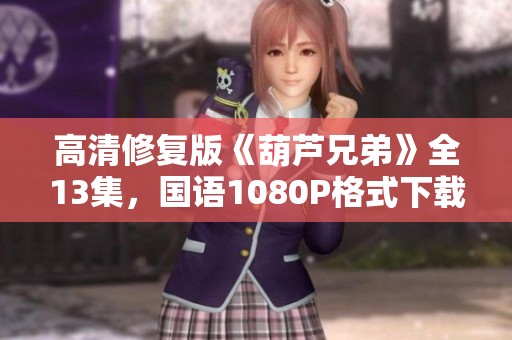 高清修复版《葫芦兄弟》全13集，国语1080P格式下载尽在天天素材网