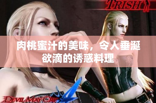 肉桃蜜汁的美味，令人垂涎欲滴的诱惑料理