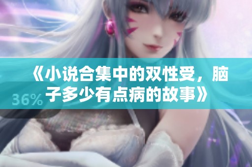 《小说合集中的双性受，脑子多少有点病的故事》