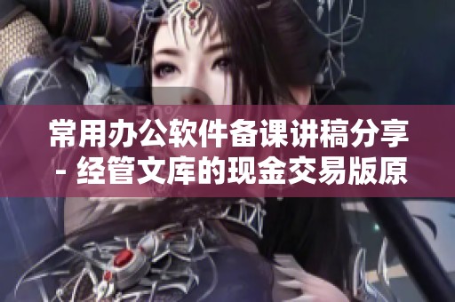 常用办公软件备课讲稿分享 - 经管文库的现金交易版原版内容