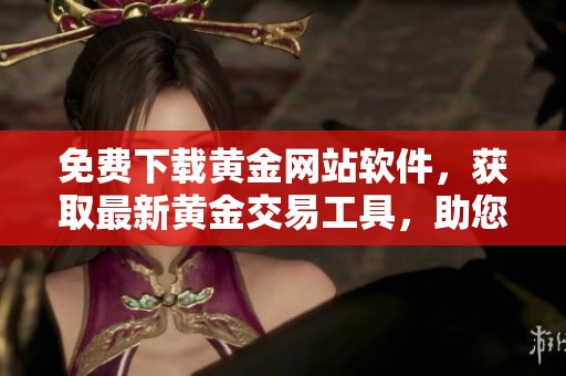 免费下载黄金网站软件，获取最新黄金交易工具，助您轻松投资。