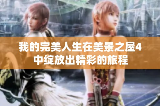 我的完美人生在美景之屋4中绽放出精彩的旅程