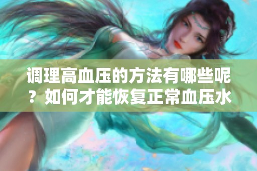 调理高血压的方法有哪些呢？如何才能恢复正常血压水平呢