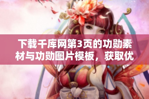 下载千库网第3页的功勋素材与功勋图片模板，获取优质资源