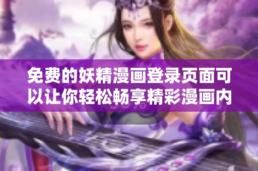 免费的妖精漫画登录页面可以让你轻松畅享精彩漫画内容