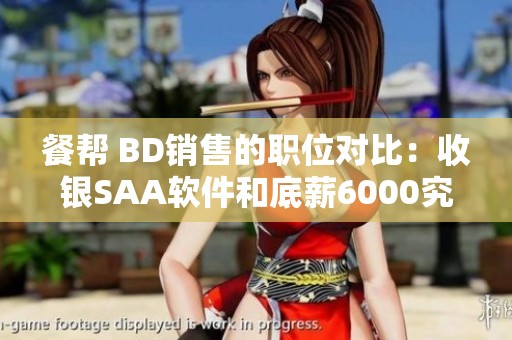 餐帮 BD销售的职位对比：收银SAA软件和底薪6000究竟怎么样