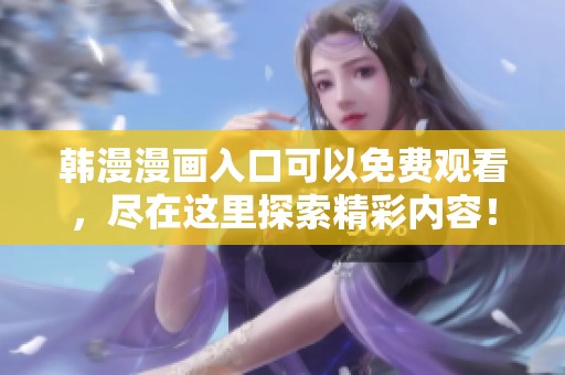韩漫漫画入口可以免费观看，尽在这里探索精彩内容！
