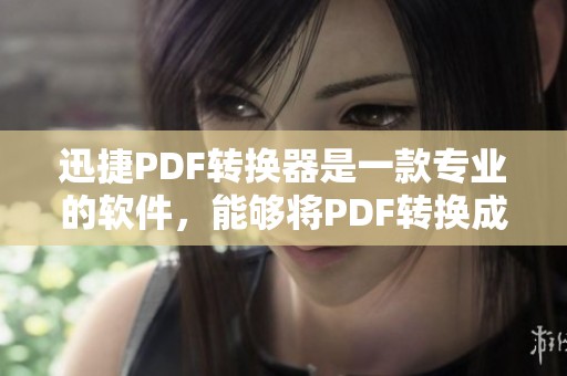迅捷PDF转换器是一款专业的软件，能够将PDF转换成Word格式，非常实用。