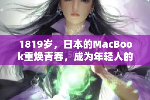 1819岁，日本的MacBook重焕青春，成为年轻人的新宠