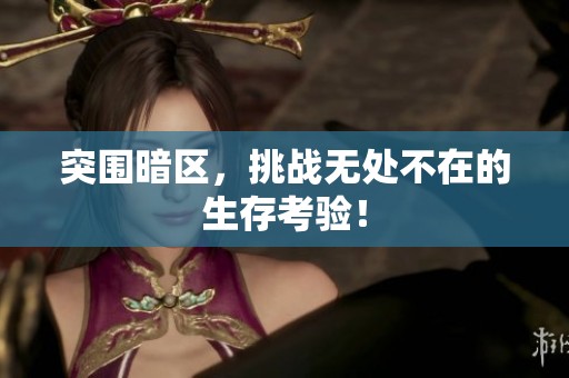 突围暗区，挑战无处不在的生存考验！