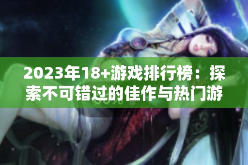2023年18+游戏排行榜：探索不可错过的佳作与热门游戏推荐