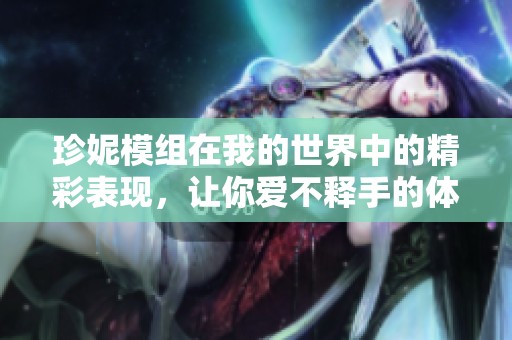 珍妮模组在我的世界中的精彩表现，让你爱不释手的体验是什么呢