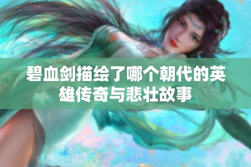 碧血剑描绘了哪个朝代的英雄传奇与悲壮故事