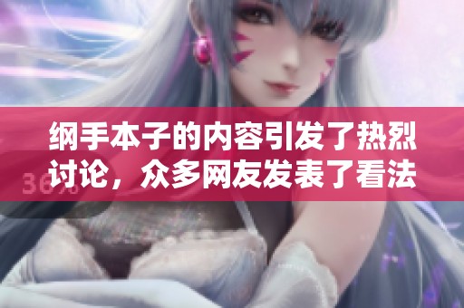 纲手本子的内容引发了热烈讨论，众多网友发表了看法和评论。