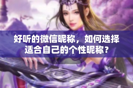 好听的微信昵称，如何选择适合自己的个性昵称？