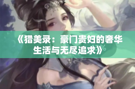 《猎美录：豪门贵妇的奢华生活与无尽追求》