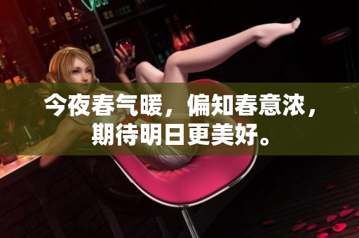 今夜春气暖，偏知春意浓，期待明日更美好。