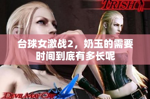 台球女激战2，奶玉的需要时间到底有多长呢