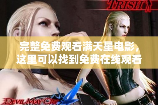 完整免费观看满天星电影，这里可以找到免费在线观看的方式和资源