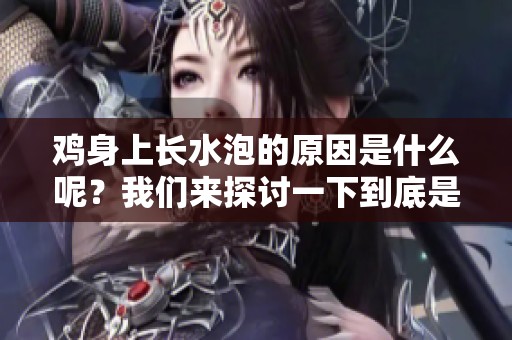 鸡身上长水泡的原因是什么呢？我们来探讨一下到底是怎么回事。