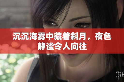 沉沉海雾中藏着斜月，夜色静谧令人向往