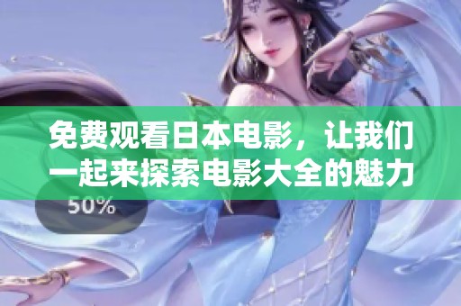 免费观看日本电影，让我们一起来探索电影大全的魅力吧