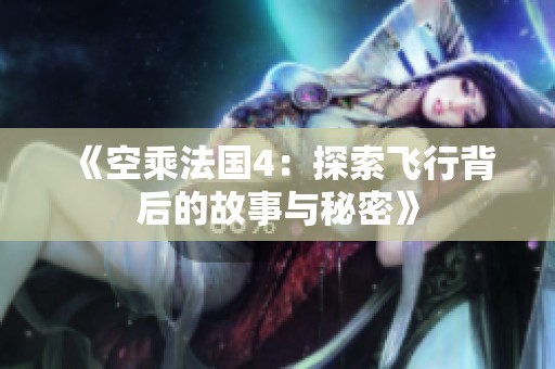 《空乘法国4：探索飞行背后的故事与秘密》