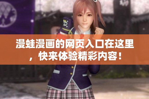 漫蛙漫画的网页入口在这里，快来体验精彩内容！