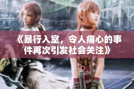 《暴行入室，令人痛心的事件再次引发社会关注》