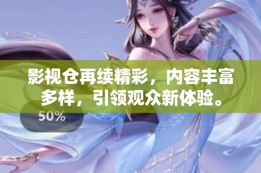 影视仓再续精彩，内容丰富多样，引领观众新体验。