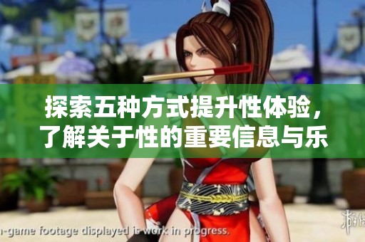 探索五种方式提升性体验，了解关于性的重要信息与乐趣