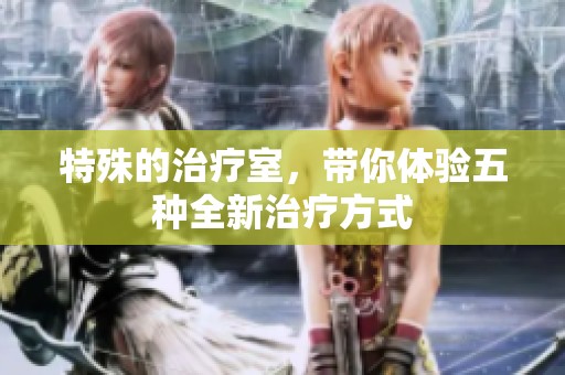 特殊的治疗室，带你体验五种全新治疗方式