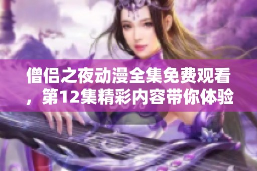 僧侣之夜动漫全集免费观看，第12集精彩内容带你体验不一样的夜晚