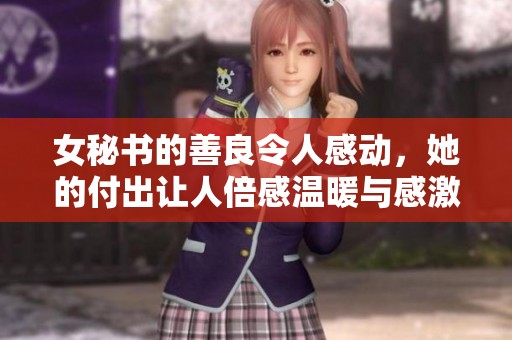 女秘书的善良令人感动，她的付出让人倍感温暖与感激