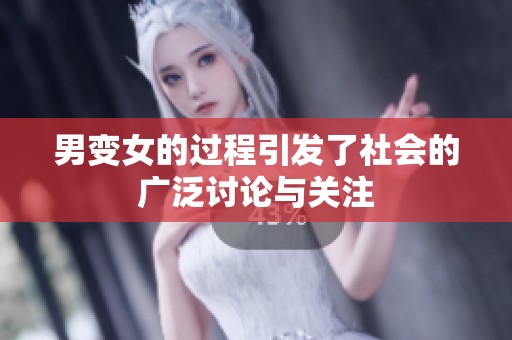 男变女的过程引发了社会的广泛讨论与关注