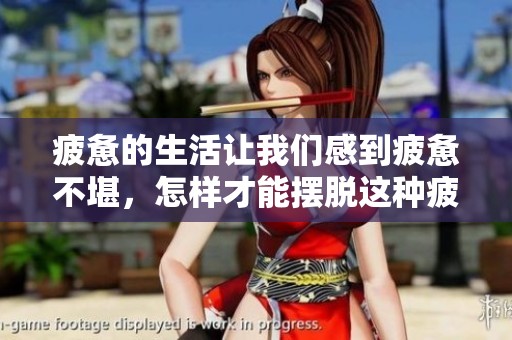 疲惫的生活让我们感到疲惫不堪，怎样才能摆脱这种疲惫感呢
