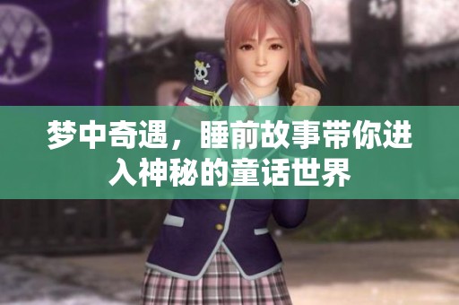 梦中奇遇，睡前故事带你进入神秘的童话世界