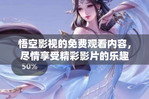 悟空影视的免费观看内容，尽情享受精彩影片的乐趣