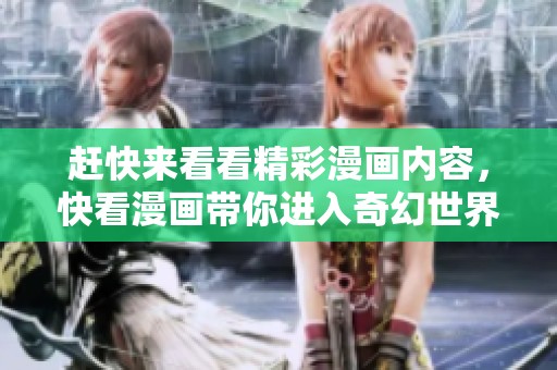 赶快来看看精彩漫画内容，快看漫画带你进入奇幻世界！