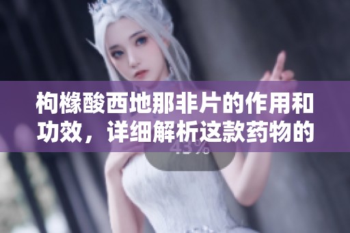 枸橼酸西地那非片的作用和功效，详细解析这款药物的奇妙之处