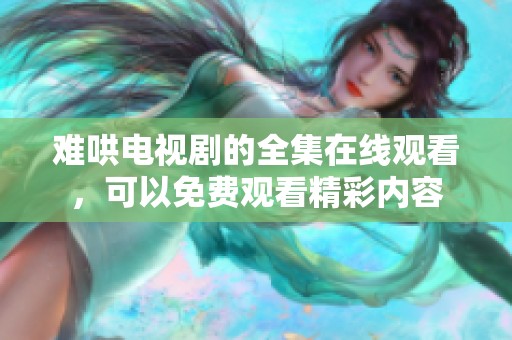难哄电视剧的全集在线观看，可以免费观看精彩内容