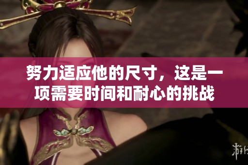 努力适应他的尺寸，这是一项需要时间和耐心的挑战