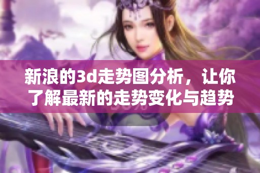 新浪的**走势图分析，让你了解最新的走势变化与趋势